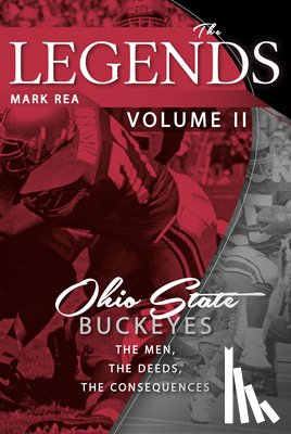 Rea, Mark - The Legends Volume II: Ohio State Buckeyes; The Men, the Deeds, the Consequences