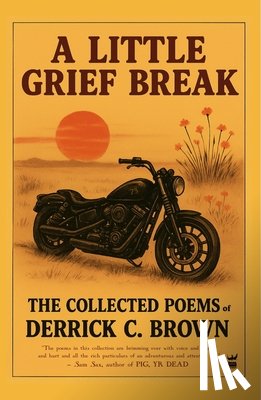Brown, Derrick C. - A Little Grief Break: The Collected Poems