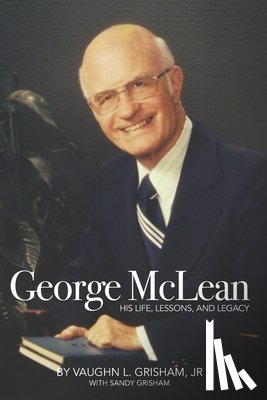 Grisham, Sandy - George McLean: His Life, Lessons, and Legacy