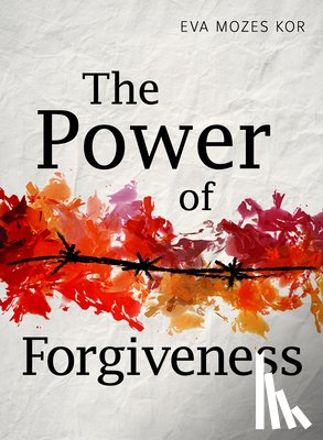 Kor, Eva Mozes - The Power of Forgiveness