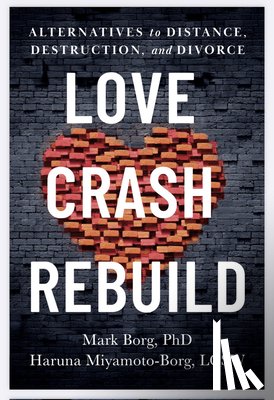 Borg, Mark B. - Love. Crash. Rebuild.: Alternatives to Distance, Destruction, and Divorce