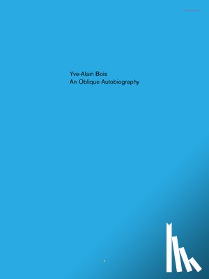 Bois, Yve-Alain - Oblique Autobiography, An