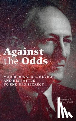 Powell, Linda C. - Against the Odds: Major Donald E. Keyhoe and His Battle to End UFO Secrecy