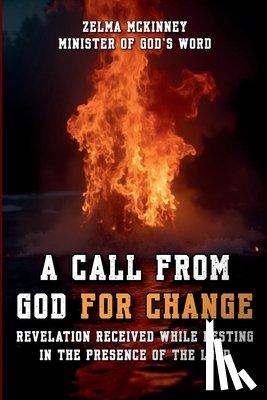 McKinney, Zelma - A Call from God for Change: Revelation Received While Resting in the Presence of the LORD
