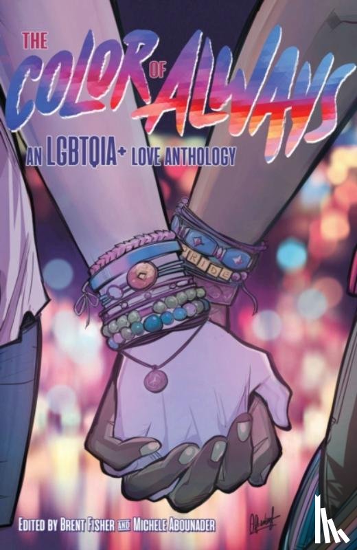 Fisher, Brent, Abounader, Michele, Candelaria, Mario - The Color of Always: An LGBTQIA+ Love Anthology