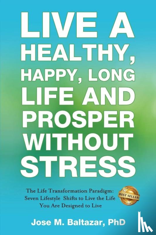Baltazar, Jose Baltazar M - Live a Healthy, Happy, Long Life and Prosper Without Stress