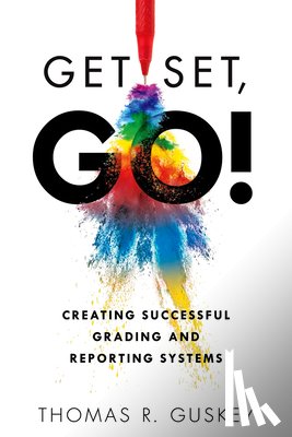 Guskey, Thomas R. - Get Set, Go!: Creating Successful Grading and Reporting Systems (an Action Plan for Leading Lasting Grading Reform in Changing Classrooms)