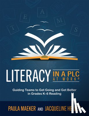 Maeker, Paula - Literacy in a PLC at Work(r): Guiding Teams to Get Going and Get Better in Grades K-6 Reading (Implement the PLC at Work(r) Process to Support Student