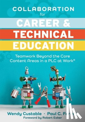 Custable, Wendy - Collaboration for Career and Technical Education: Teamwork Beyond the Core Content Areas in a PLC at Work(r) (a Guide for Collaborative Teaching in Ca
