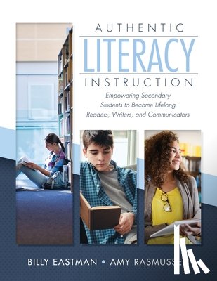 Eastman, Billy - Authentic Literacy Instruction: Empowering Secondary Students to Become Lifelong Readers, Writers, and Communicator