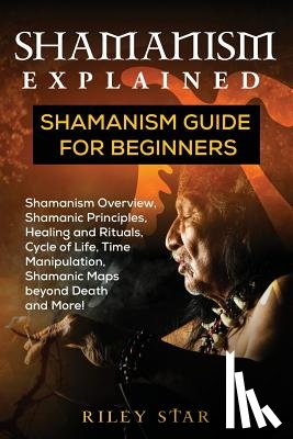 Star, Riley - Shamanism Explained: Shamanism Guide for Beginners