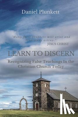 Plunkett, Daniel - LEARN to DISCERN: Recognizing False Teaching In the Christian church Today
