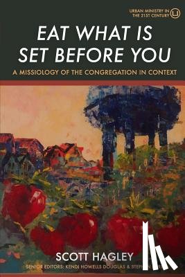 Hagley, Scott - Eat What Is Set Before You: A Missiology of the Congregation in Context