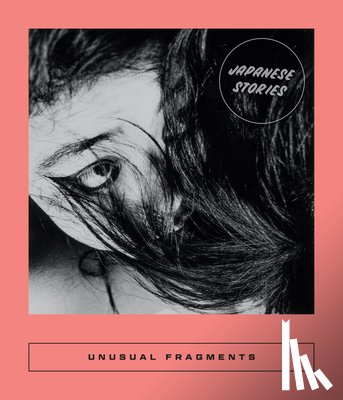 Coolidge, Sarah - Unusual Fragments: 20th Century Japanese Fiction