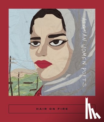 Coolidge, Sarah - Hair on Fire: Afghan Women Poets
