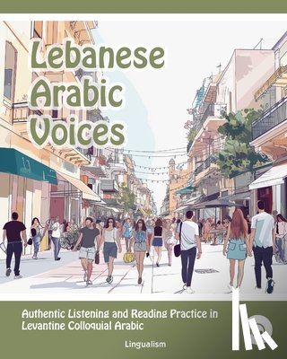 Aldrich, Matthew - Lebanese Arabic Voices: Authentic Listening and Reading Practice in Levantine Colloquial Arabic