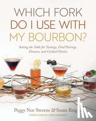 Stevens, Peggy Noe - Which Fork Do I Use with My Bourbon?: Setting the Table for Tastings, Food Pairings, Dinners, and Cocktail Parties