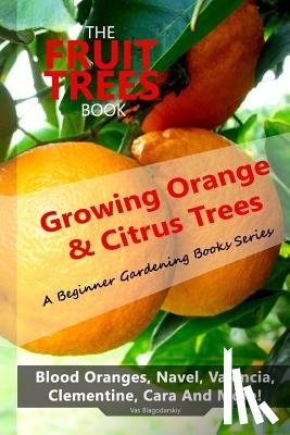 Blagodarskiy, Vas - The Fruit Trees Book: Growing Orange & Citrus Trees ? Blood Oranges, Navel, Valencia, Clementine, Cara And More: DIY Planting, Irrigation, F