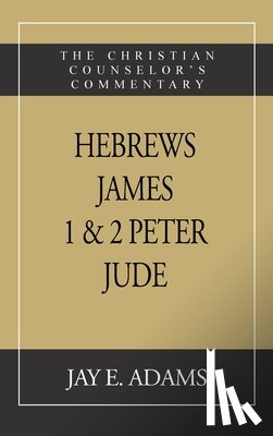 Adams, Jay E. - Hebrews, James. I & II Peter, Jude: The Christian Counselor's Commentary