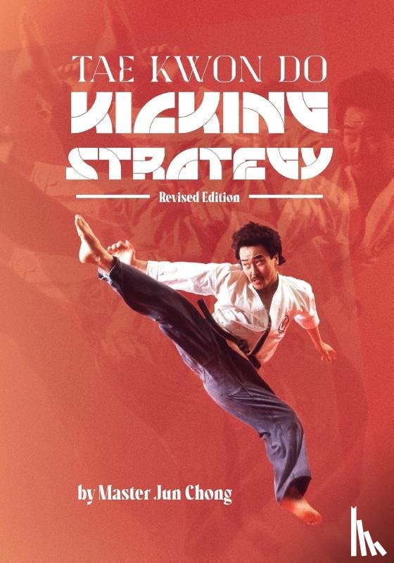 Chong, Jun - TAE KWON DO KICKING STRATEGIES Revised Edition