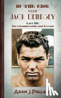 Pollack, Adam J. - In the Ring With Jack Dempsey - Part III: The Championship and Beyond