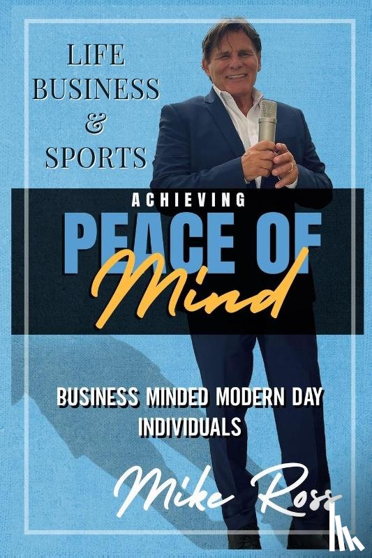 Ross, Mike - Achieving Peace of Mind in Life, Business, and Sports