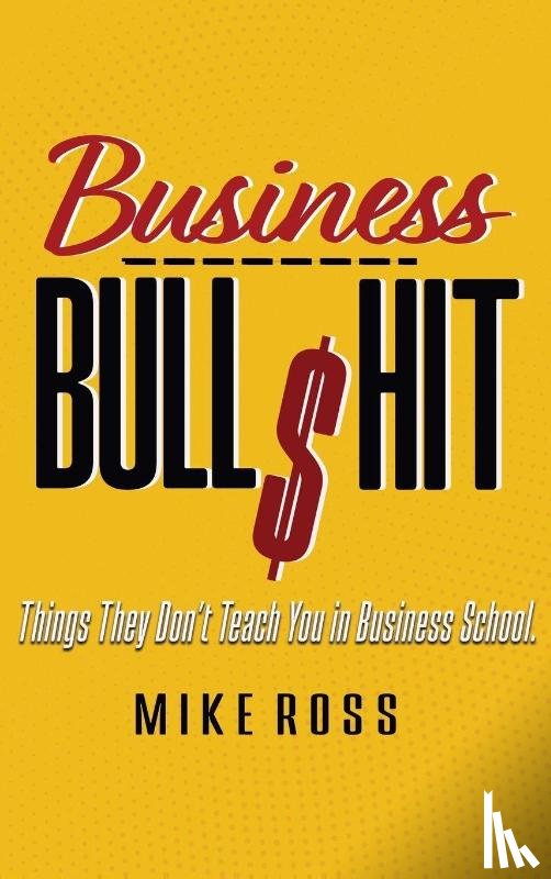 Ross, Mike - Business Bullshit - Things They Don't Teach You in Business School