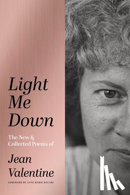 Valentine, Jean - Light Me Down: The New & Collected Poems of Jean Valentine