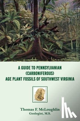 Mcloughlin, Thomas F. - A Guide to Pennsylvanian (Carboniferous) Age Plant Fossils of Southwest Virginia