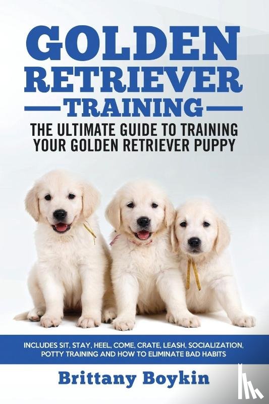 Boykin, Brittany - Golden Retriever Training - the Ultimate Guide to Training Your Golden Retriever Puppy