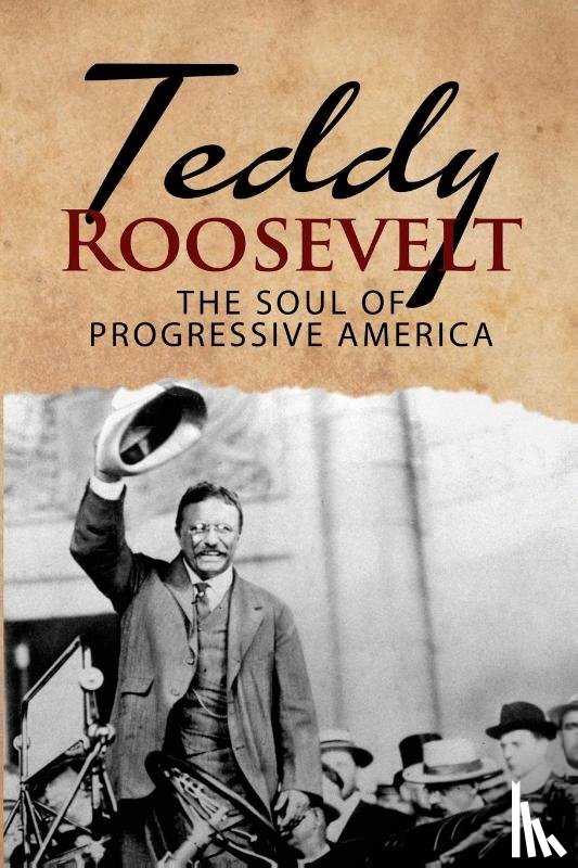 MacGregor, J R - Teddy Roosevelt - The Soul of Progressive America