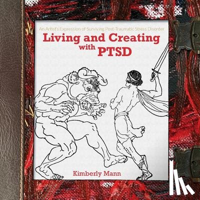 Mann, Kimberly - Living and Creating with PTSD: An Artist's Expression of Surviving Post Traumatic Stress Disorder
