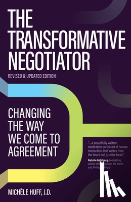Huff, Michèle - The Transformative Negotiator: Changing the Way We Come to Agreement