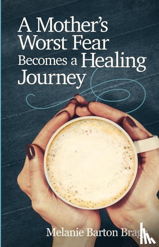 Barton Bragg, Melanie - A Mother's Worst Fear Becomes a Healing Journey
