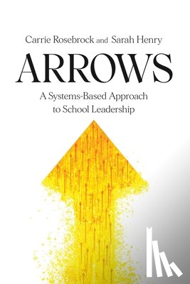 Rosebrock, Carrie - Arrows: A Systems-Based Approach to School Leadership: A Systems-Based Approach to School Leadership: a Systems-Based Approach to School Leadership