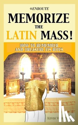 Vost, Kevin - Memorize the Latin Mass: How to Remember and Treasure its Rites