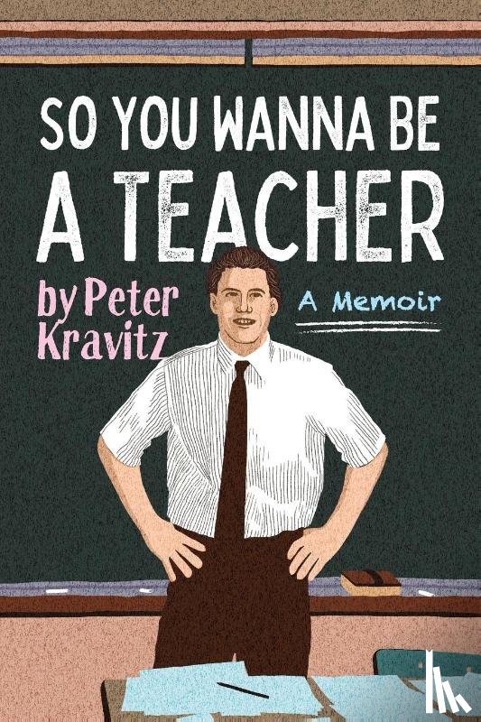 Kravitz, Peter - So You Wanna Be a Teacher, a Memoir