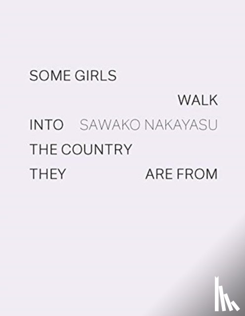Nakayasu, Sawako - Some Girls Walk into the Country They Are From