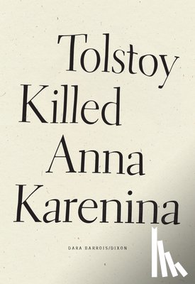 Barrois/Dixon, Dara - Tolstoy Killed Anna Karenina