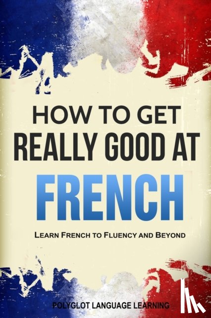 Polyglot, Language Learning - How to Get Really Good at French