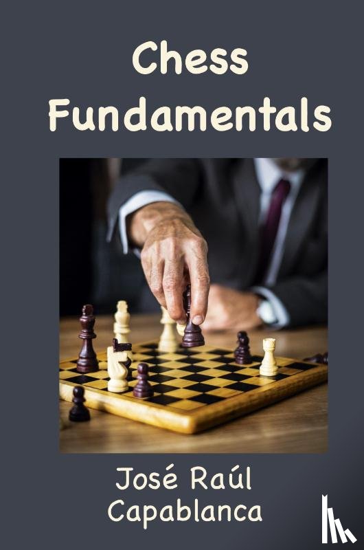 Capablanca, José Raúl - Chess Fundamentals (Illustrated and Unabridged)