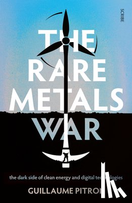 Pitron, Guillaume - The Rare Metals War: The Dark Side of Clean Energy and Digital Technologies