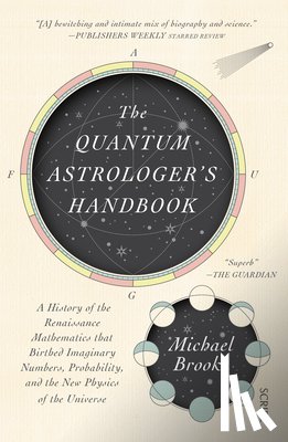 Brooks, Michael - The Quantum Astrologer's Handbook: A History of the Renaissance Mathematics That Birthed Imaginary Numbers, Probability, and the New Physics of the Un