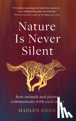 Ziege, Madlen - Nature Is Never Silent: How Animals and Plants Communicate with Each Other