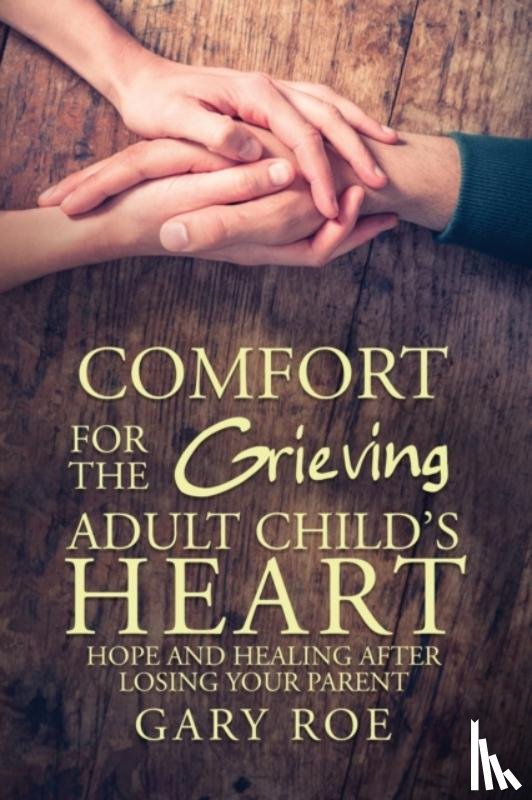 Roe, Gary - Comfort for the Grieving Adult Child's Heart