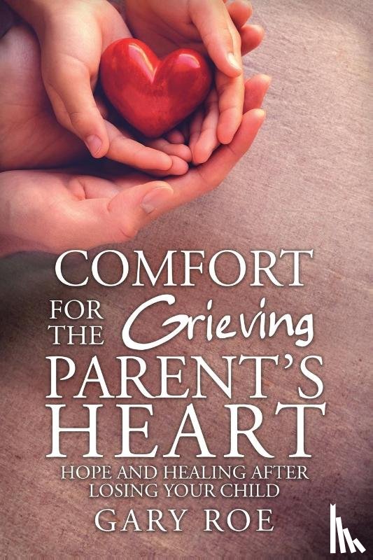 Gary, Roe - Comfort for the Grieving Parent's Heart