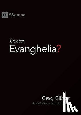 Gilbert, Greg - Ce este Evanghelia? (What Is the Gospel?) (Romanian)