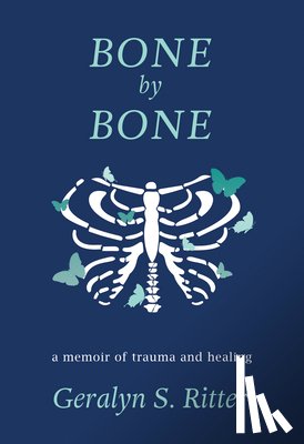 Ritter, Geralyn S. - Bone by Bone: A Memoir of Trauma and Healing