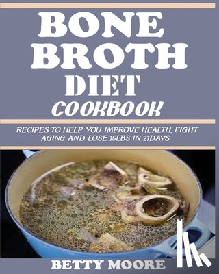 Moore, Betty - Bone Broth Diet Cookbook
