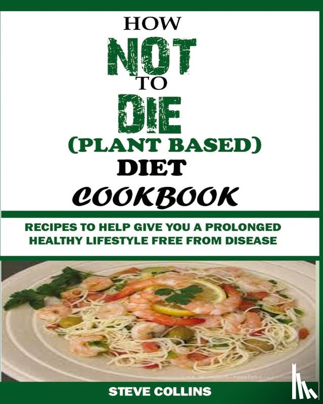 Collins, Steve - How Not to Die (Plant Based) Diet Cookbook
